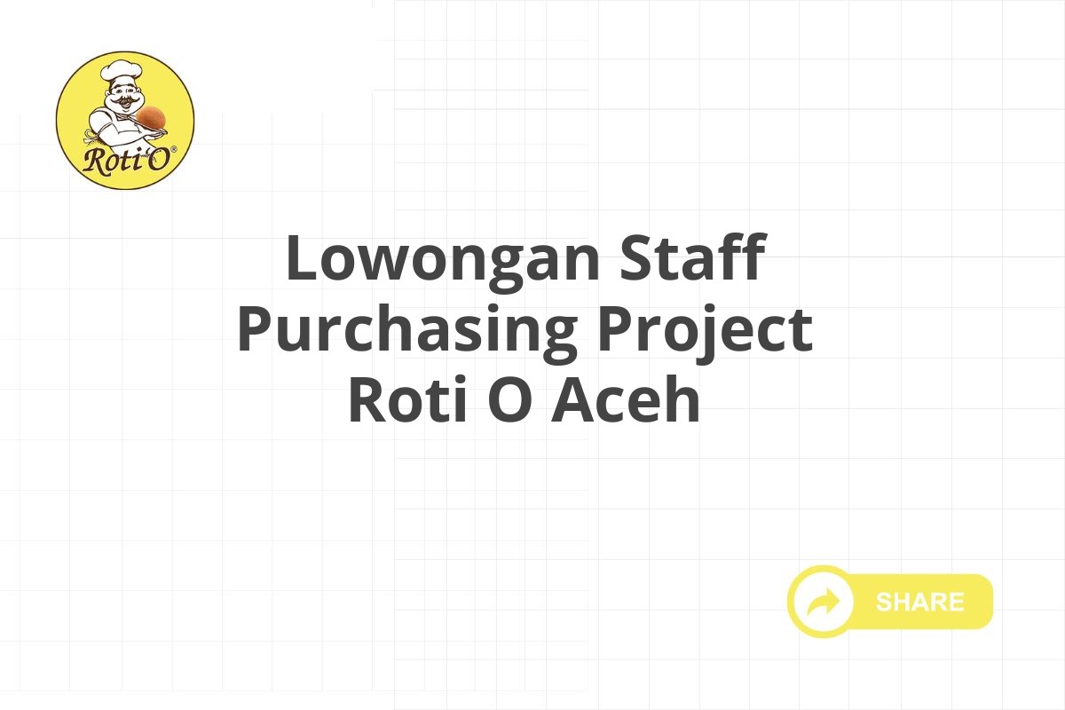 Lowongan Staff Purchasing Project Roti O Aceh