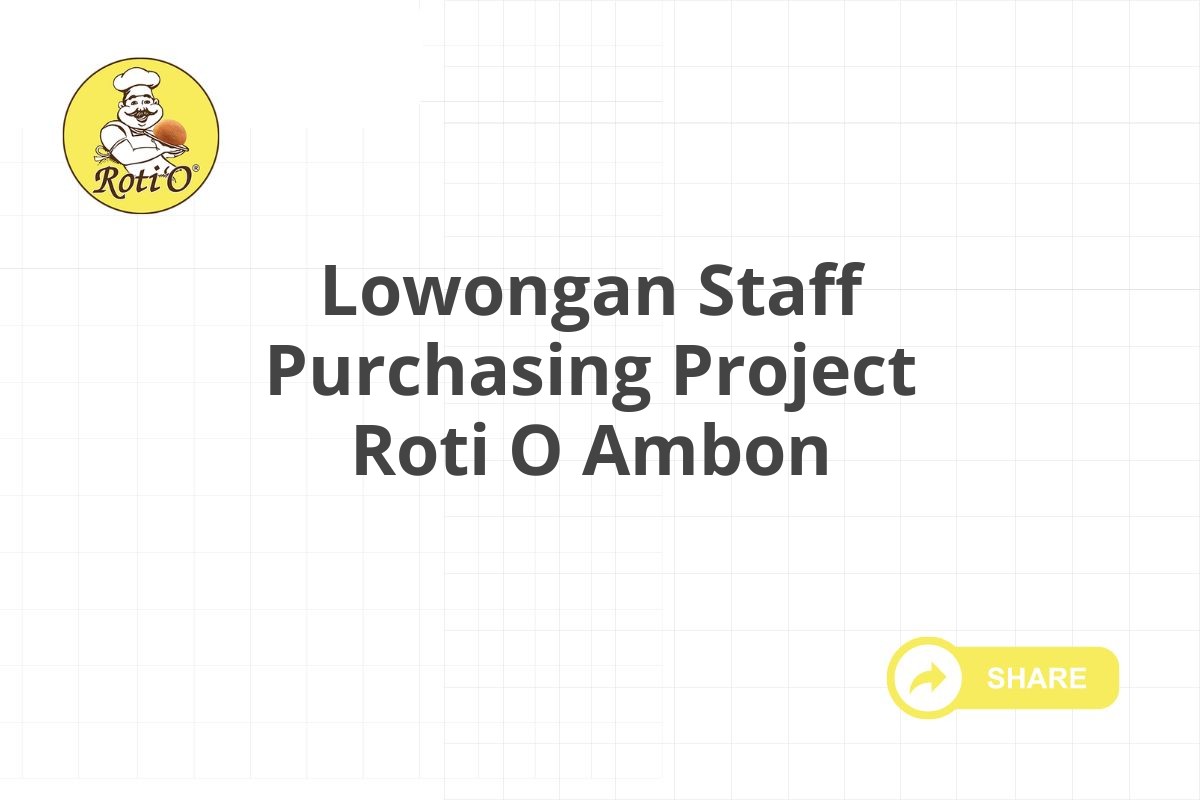 Lowongan Staff Purchasing Project Roti O Ambon