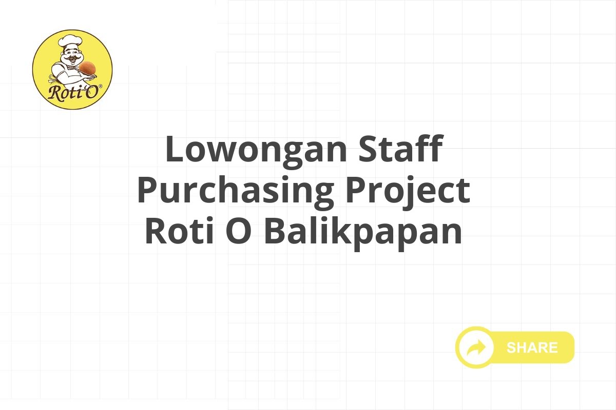 Lowongan Staff Purchasing Project Roti O Balikpapan