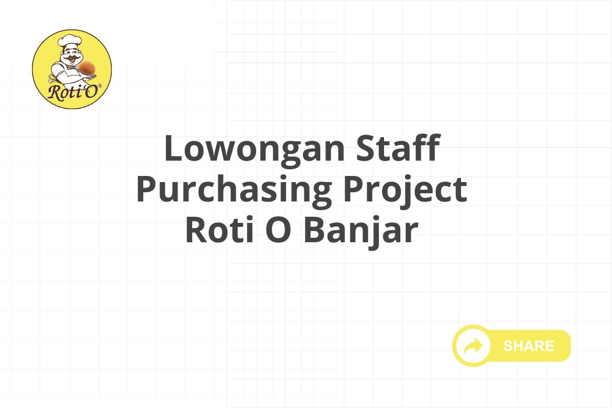 Lowongan Staff Purchasing Project Roti O Banjar