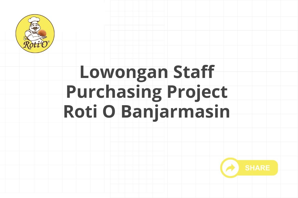 Lowongan Staff Purchasing Project Roti O Banjarmasin