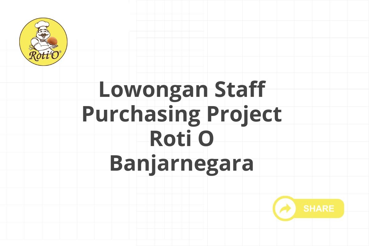 Lowongan Staff Purchasing Project Roti O Banjarnegara