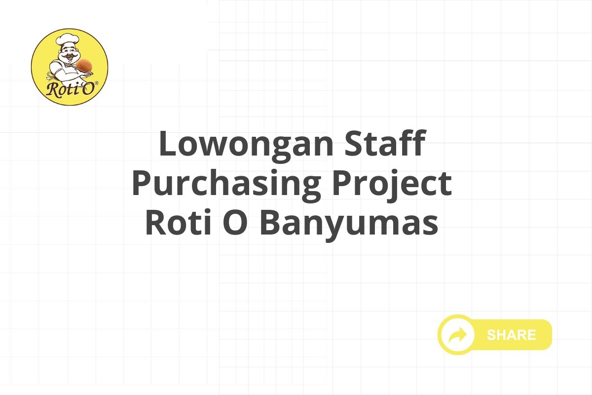 Lowongan Staff Purchasing Project Roti O Banyumas