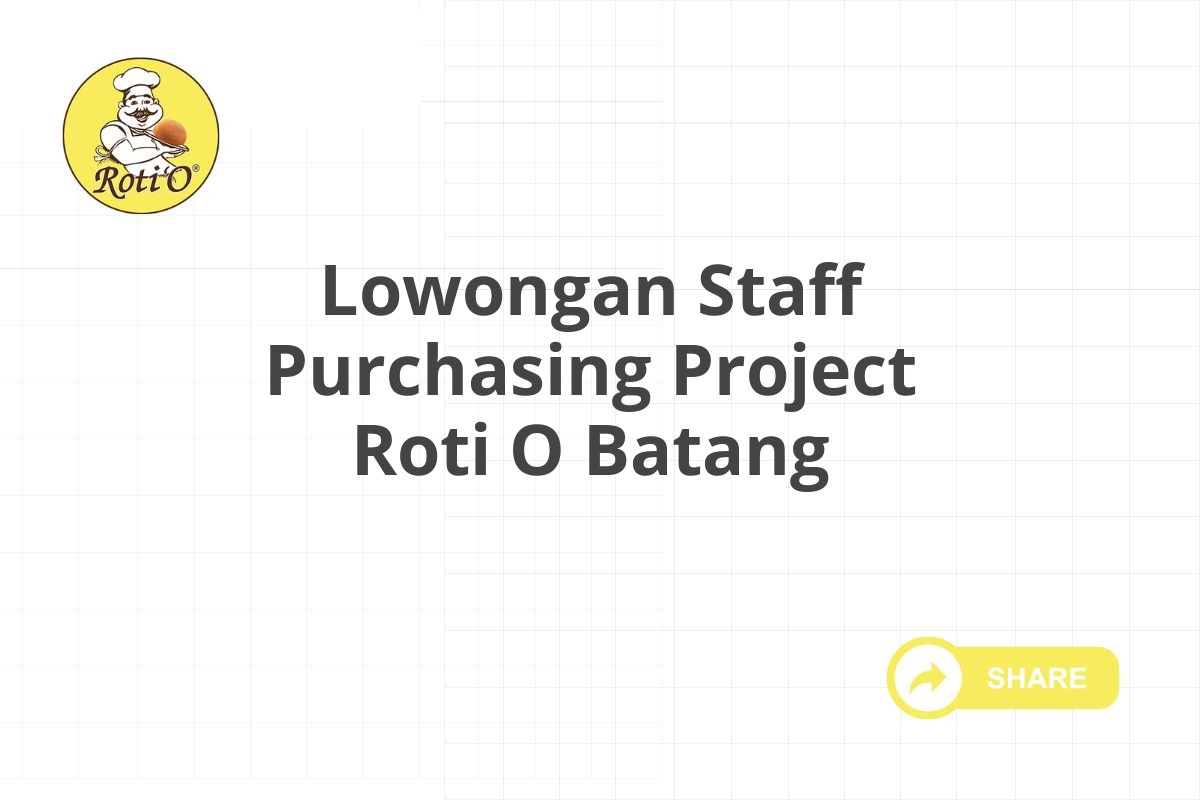 Lowongan Staff Purchasing Project Roti O Batang