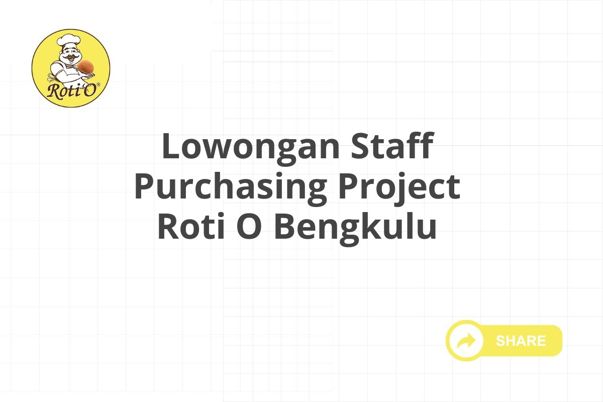 Lowongan Staff Purchasing Project Roti O Bengkulu