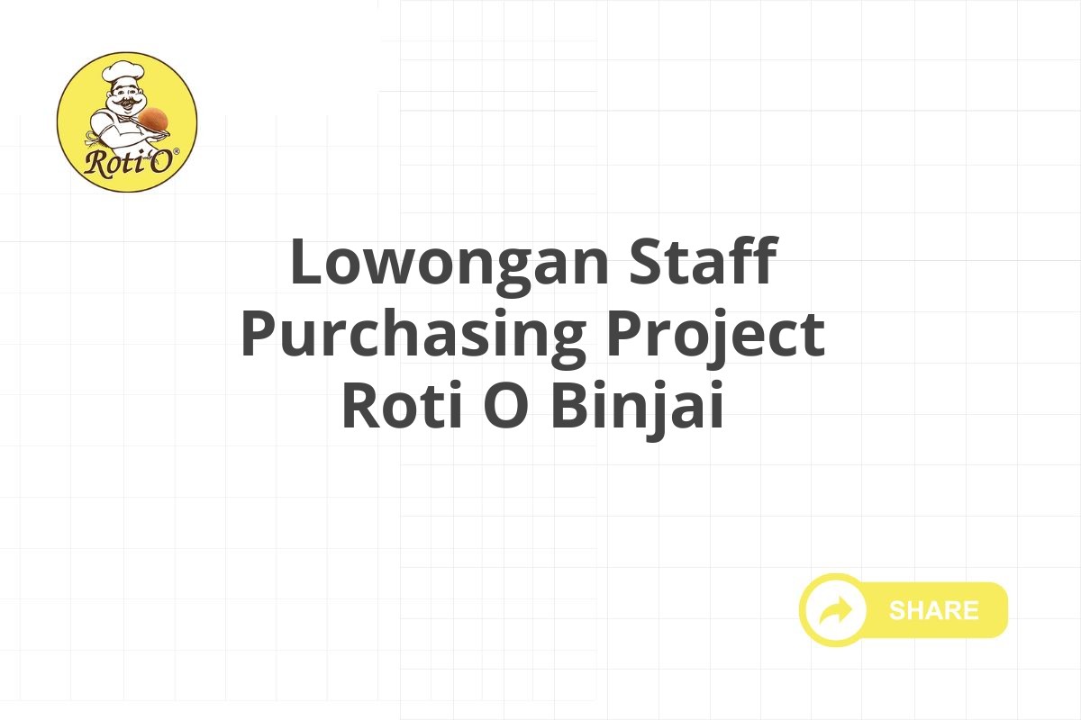 Lowongan Staff Purchasing Project Roti O Binjai