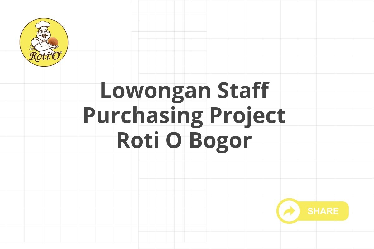 Lowongan Staff Purchasing Project Roti O Bogor