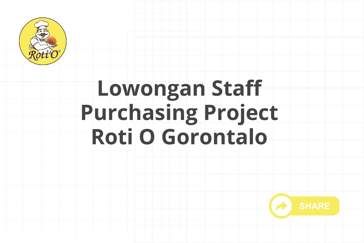 Lowongan Staff Purchasing Project Roti O Gorontalo