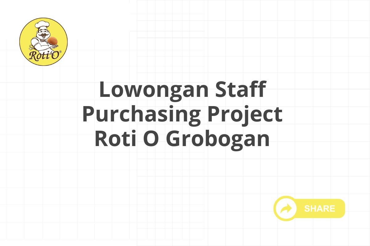 Lowongan Staff Purchasing Project Roti O Grobogan