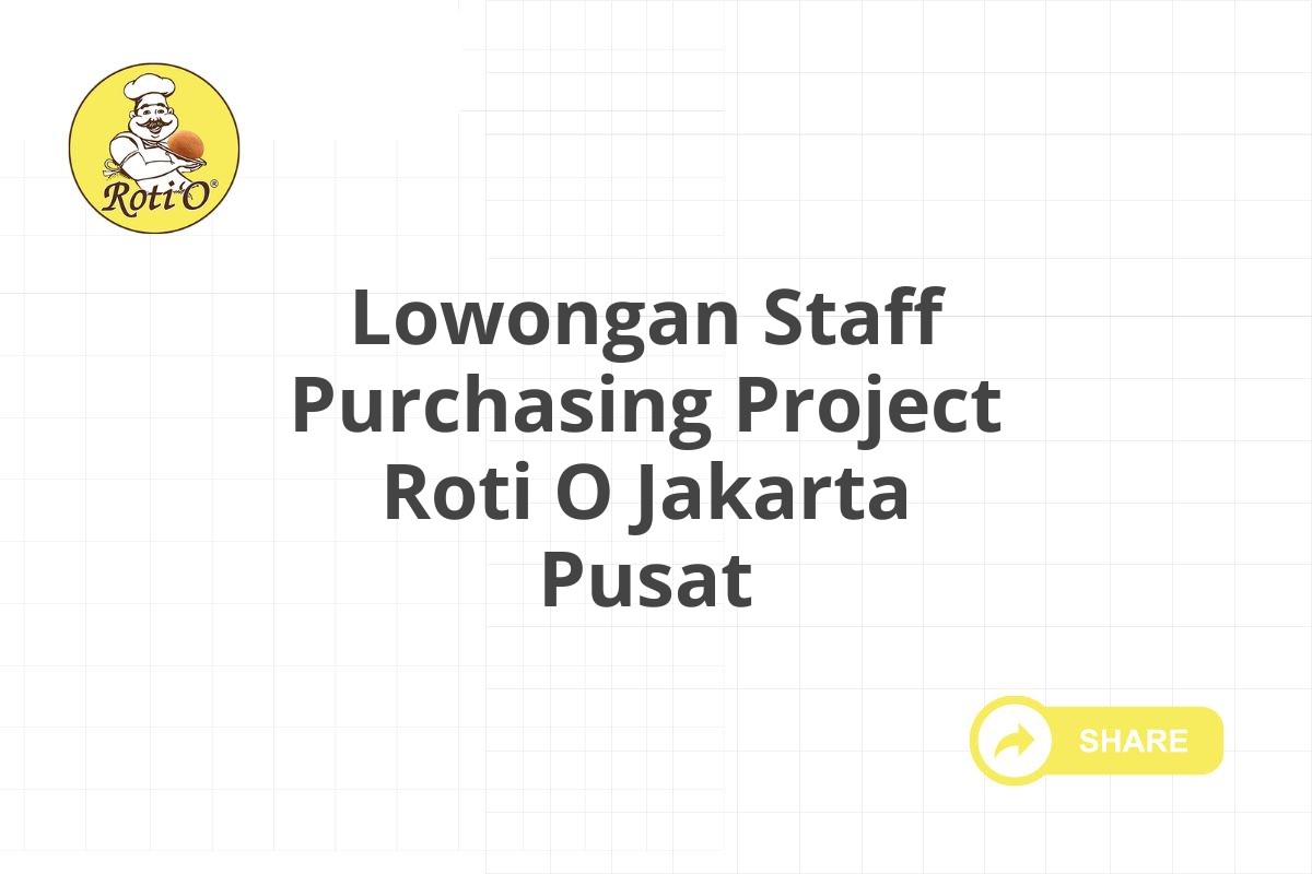 Lowongan Staff Purchasing Project Roti O Jakarta Pusat