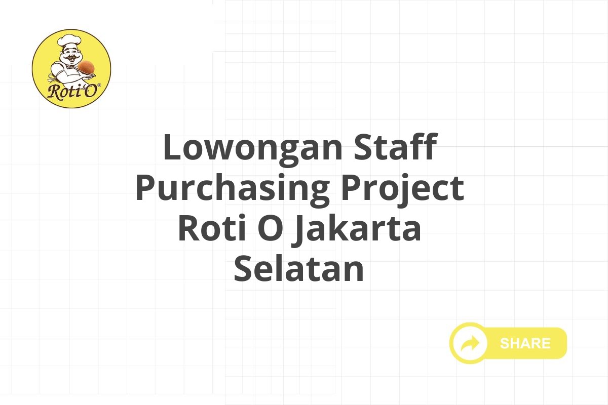 Lowongan Staff Purchasing Project Roti O Jakarta Selatan