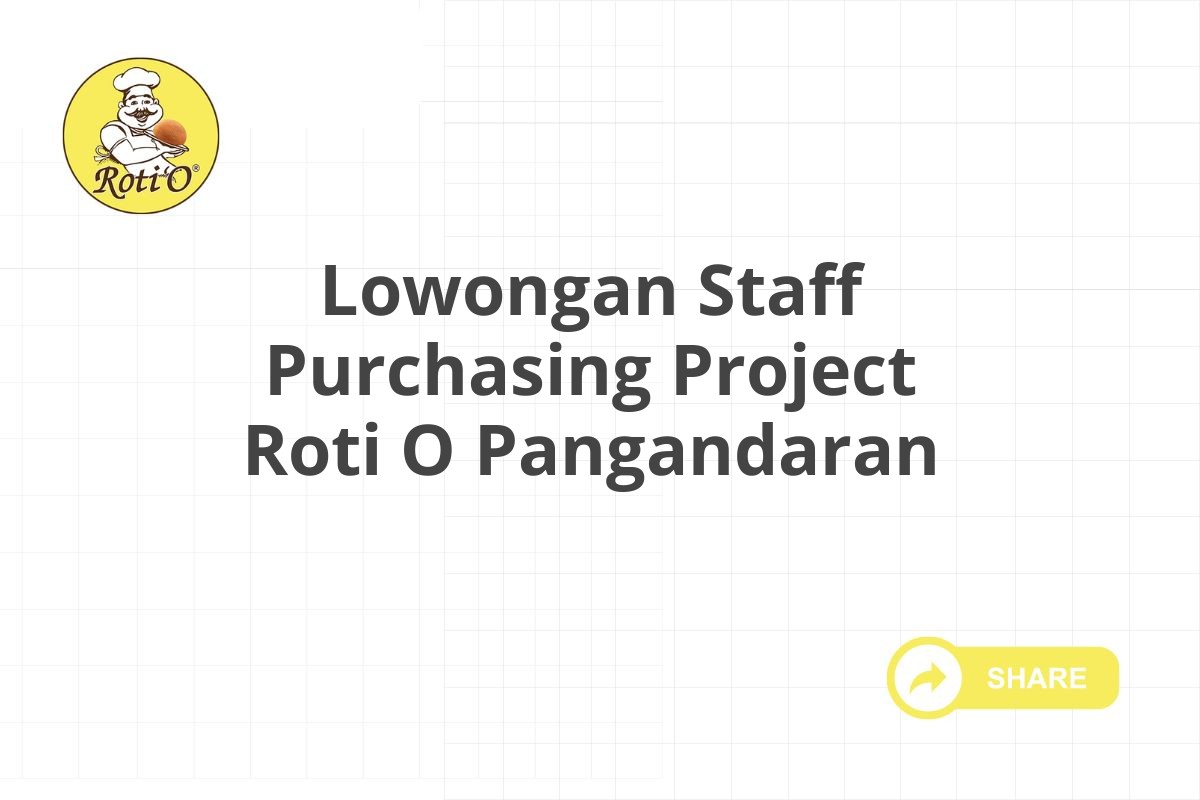 Lowongan Staff Purchasing Project Roti O Pangandaran