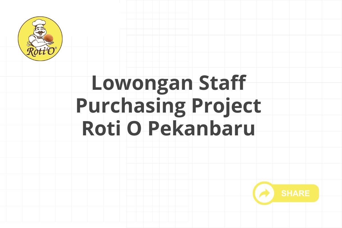 Lowongan Staff Purchasing Project Roti O Pekanbaru