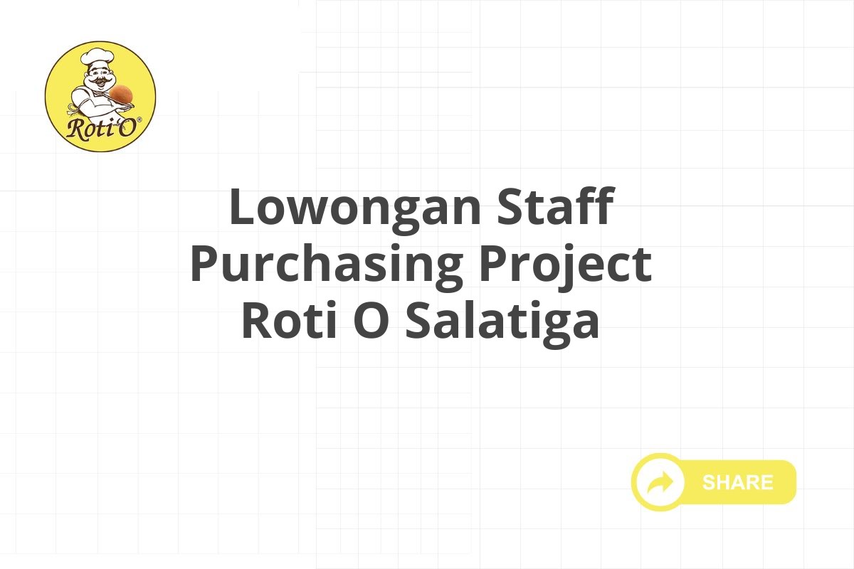 Lowongan Staff Purchasing Project Roti O Salatiga