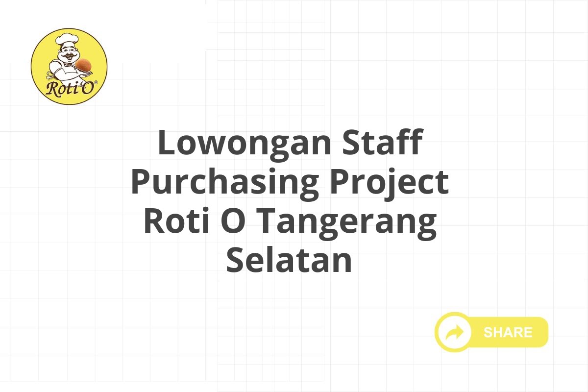 Lowongan Staff Purchasing Project Roti O Tangerang Selatan